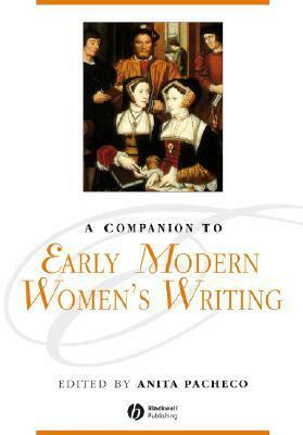 A Companion to Early Modern Women's Writing by Anita Pacheco