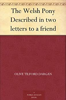 The Welsh Pony Described in two letters to a friend by Olive Tilford Dargan