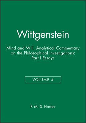 Wittgenstein, Part I: Essays: Mind and Will: Volume 4 of an Analytical Commentary on the Philosophical Investigations by P. M. S. Hacker