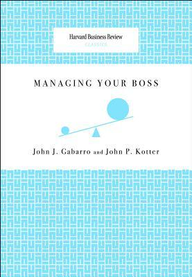 Managing Your Boss by John P. Kotter, John J. Gabarro