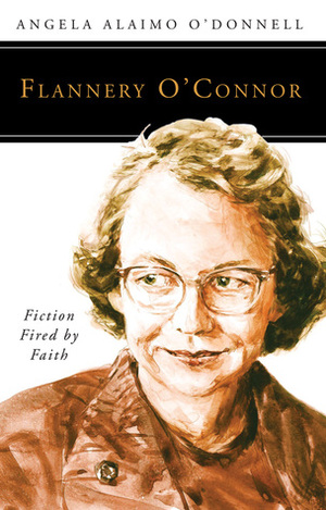 Flannery O'Connor: Fiction Fired by Faith by Angela Alaimo O'Donnell