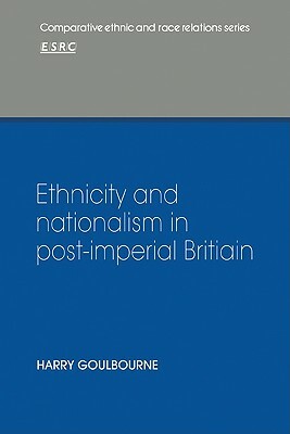Ethnicity and Nationalism in Post-Imperial Britain by Harry Goulbourne