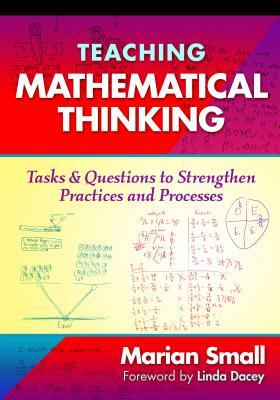 Teaching Mathematical Thinking: Tasks and Questions to Strengthen Practices and Processes by Marian Small