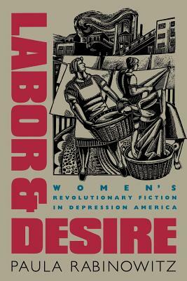 Labor & Desire: Women's Revolutionary Fiction in Depression America by Paula Rabinowitz