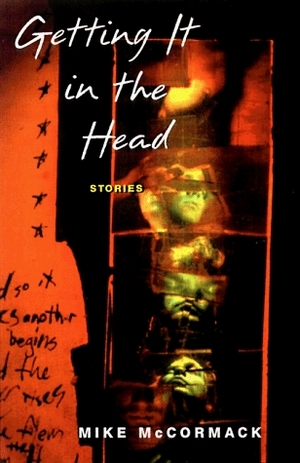 Getting It in the Head: Stories by Mike McCormack