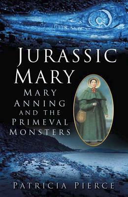 Jurassic Mary: Mary Anning and the Primeval Monsters by Patricia Pierce