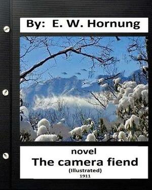 The camera fiend (1911) NOVEL By: E. W. Hornung (World's Classics) by E. W. Hornung