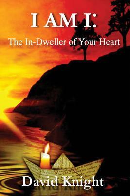 I am I: The In-Dweller of your Heart: 52 Inner Dictations - David Knight by 