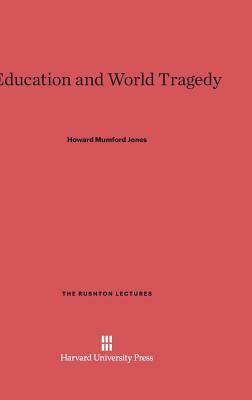 Education and World Tragedy by Howard Mumford Jones