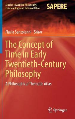 The Concept of Time in Early Twentieth-Century Philosophy: A Philosophical Thematic Atlas by 