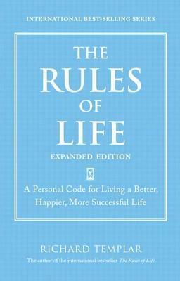 The Rules of Life, Expanded Edition: A Personal Code for Living a Better, Happier, More Successful Life by Richard Templar