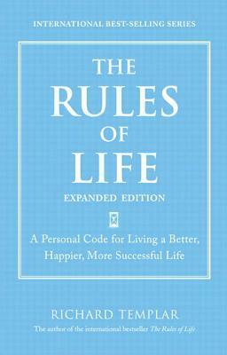 The Rules of Life, Expanded Edition: A Personal Code for Living a Better, Happier, More Successful Life by Richard Templar