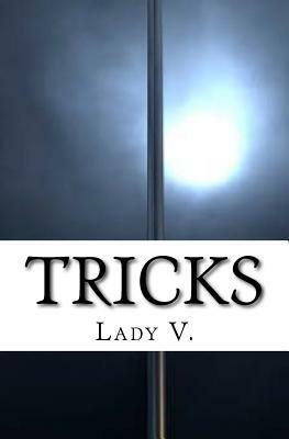 Tricks: A breakdown of the good, the bad, and the ugly aspects of my sixty-five night ordeal dancing in Detroit's most prestig by Lady V