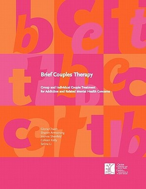 Brief Couples Therapy: Group and Individual Couple Treatment for Addiction and Related Mental Health Concerns by Sharon Armstrong, Joanne Shenfeld, Gloria Chaim