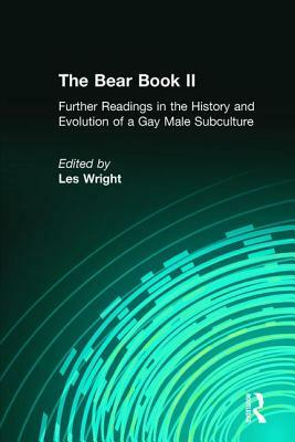 The Bear Book II: Further Readings in the History and Evolution of a Gay Male Subculture by Les Wright