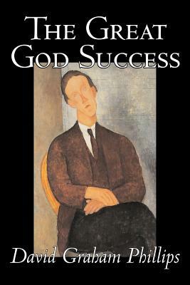 The Great God Success by David Graham Phillips, Fiction, Classics, Literary by David Graham Phillips