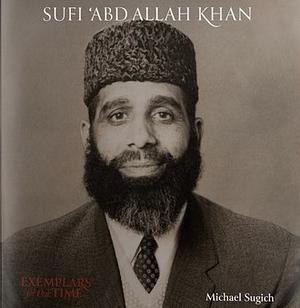 Sufi Abdullah Khan: Man Of Action by Michael Sugich