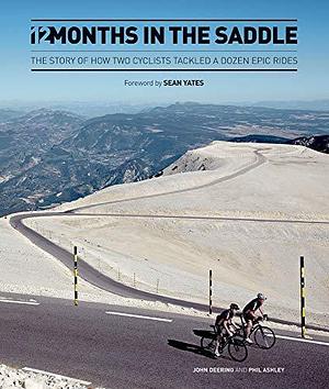 12 Months in the Saddle: The Story of How Two Cyclists Tackled a Dozen Epic Rides by John Deering
