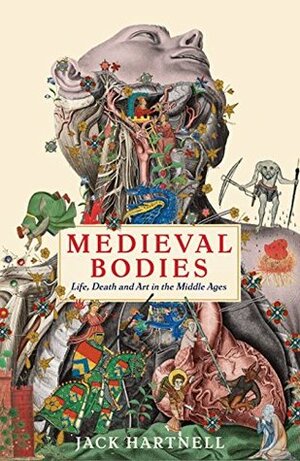 Medieval Bodies: Life, Death and Art in the Middle Ages by Jack Hartnell