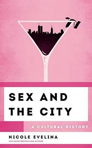 Sex and the City: A Cultural History by Nicole Evelina
