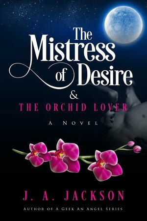 The Mistress of Desire & The Orchid Lover by J.A. Jackson