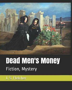 Dead Men's Money: Fiction, Mystery by J. S. Fletcher