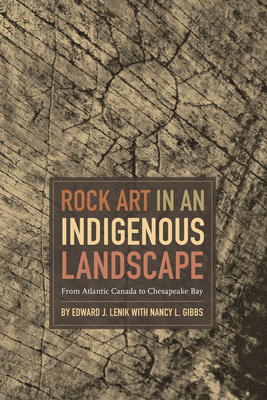 Rock Art in an Indigenous Landscape: From Atlantic Canada to Chesapeake Bay by Nancy L. Gibbs, Edward J. Lenik