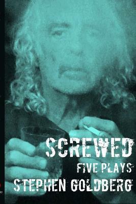 Screwed: Five Plays by Stephen Goldberg