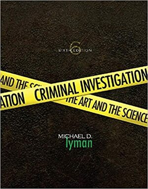 Criminal Investigation: The Art and the Science by Michael D. Lyman