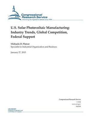 U.S. Solar Photovoltaic Manufacturing: Industry Trends, Global Competition, Federal Support by Congressional Research Service