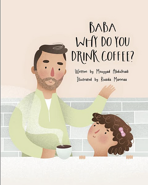 Baba, Why do you drink coffee? by Mouyyad Abdulhadi