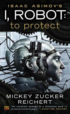 Isaac Asimov's I, Robot: To Protect by Mickey Zucker Reichert