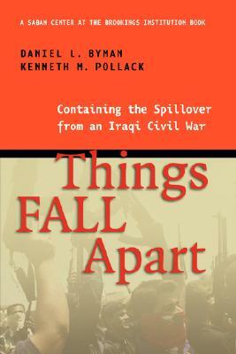 Things Fall Apart: Containing the Spillover from an Iraqi Civil War by Kenneth M. Pollack, Daniel L. Byman