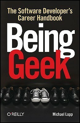 Being Geek: The Software Developer's Career Handbook by Michael Lopp