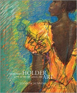 Geoffrey Holder: A Life in Theater, Dance and Art by Jennifer Dunning