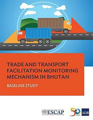 Trade and Transport Facilitation Monitoring Mechanism in Bhutan: Baseline Study by Asian Development Bank
