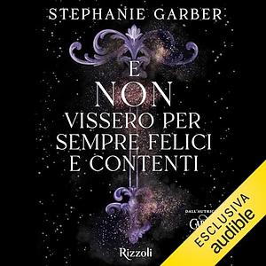 E non vissero per sempre felici e contenti by Stephanie Garber