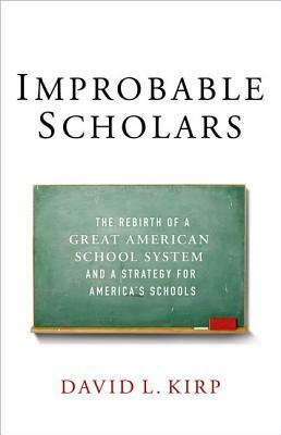 Improbable Scholars: The Rebirth of a Great American School System and a Strategy for America's Schools by David L. Kirp