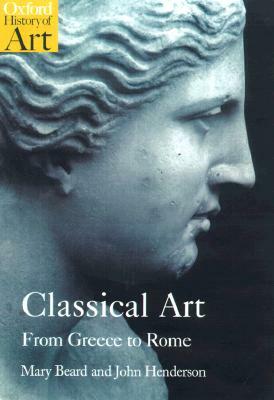 Classical Art: From Greece to Rome by Mary Beard, John Henderson