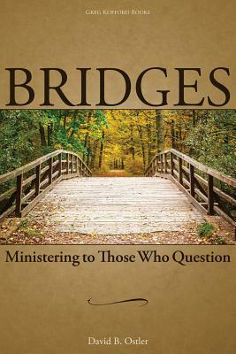 Bridges: Ministering to Those Who Question by David B. Ostler