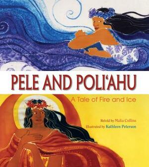 Pele and Poliahu: A Tale of Fire and Ice by Malia Collins