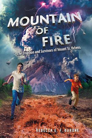 Mountain of Fire: The Eruption and Survivors of Mount St. Helens by Rebecca E. F. Barone