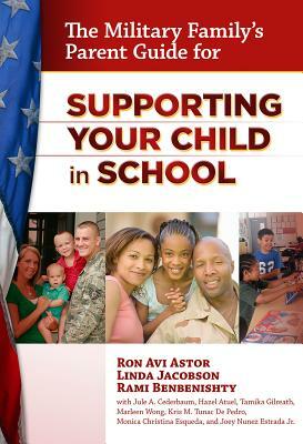 The Military Family's Parent Guide for Supporting Your Child in School by Rami Benbenishty, Ron Avi Astor, Linda Jacobson