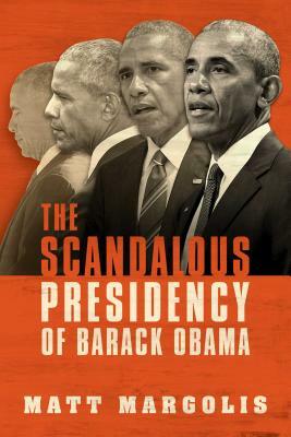 The Scandalous Presidency of Barack Obama by Matt Margolis