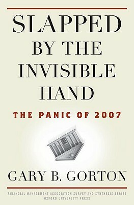 Slapped by the Invisible Hand: The Panic of 2007 by Gary B. Gorton