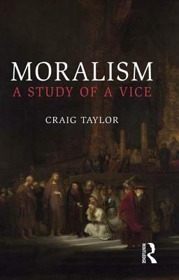 Moralism: A Study of a Vice by Craig Taylor