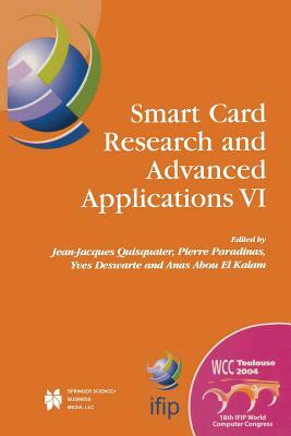 Smart Card Research and Advanced Applications VI: Ifip 18th World Computer Congress Tc8/Wg8.8 & Tc11/Wg11.2 Sixth International Conference on Smart Ca by 