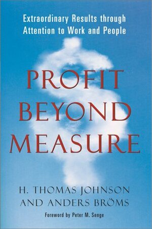 Profit Beyond Measure: Extraordinary Results Through Attention to Work and People by H. Thomas Johnson, Anders Broms