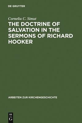 The Doctrine of Salvation in the Sermons of Richard Hooker by Corneliu C. Simut