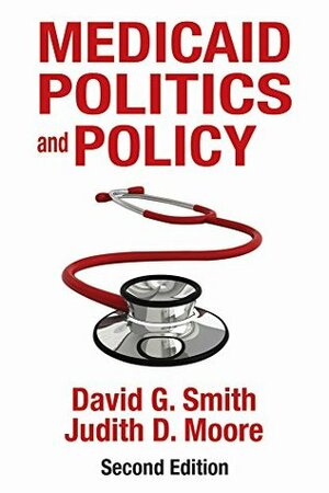 Medicaid Politics and Policy by David G. Smith, Judith D. Moore